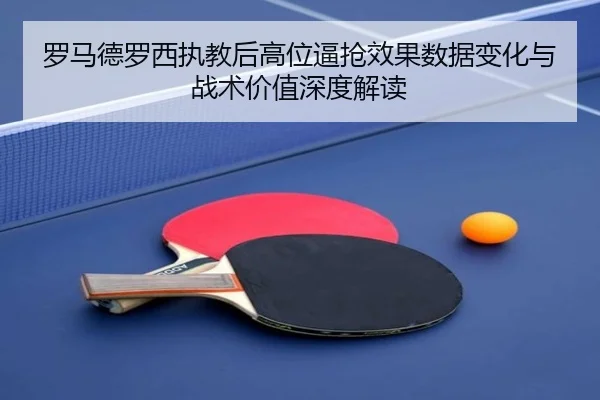 罗马德罗西执教后高位逼抢效果数据变化与战术价值深度解读