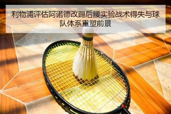 利物浦评估阿诺德改踢后腰实验战术得失与球队体系重塑前景