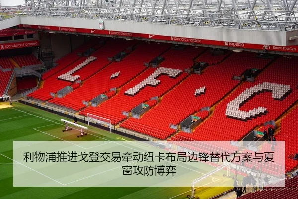 利物浦推进戈登交易牵动纽卡布局边锋替代方案与夏窗攻防博弈