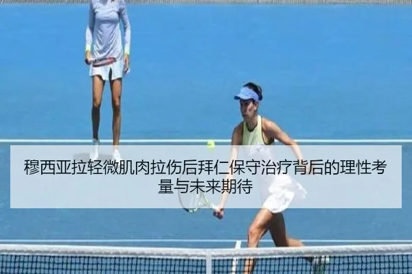 穆西亚拉轻微肌肉拉伤后拜仁保守治疗背后的理性考量与未来期待